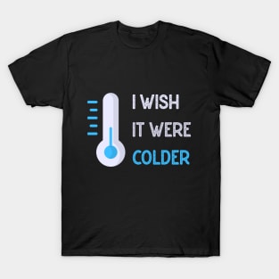 I wish it were colder T-Shirt